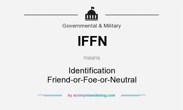 What does IFFN mean? It stands for Identification Friend-or-Foe-or-Neutral