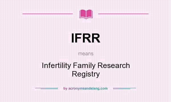 What does IFRR mean? It stands for Infertility Family Research Registry