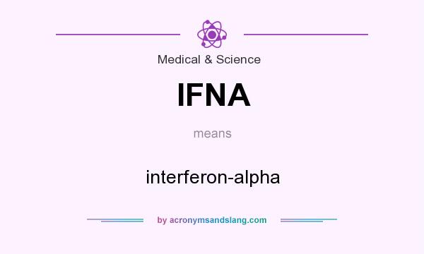 What does IFNA mean? It stands for interferon-alpha