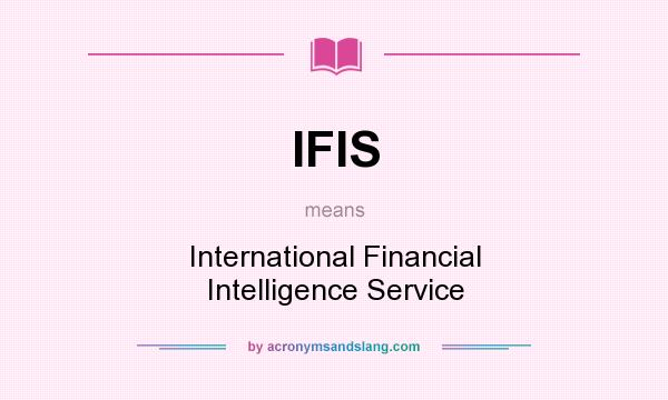 What does IFIS mean? It stands for International Financial Intelligence Service