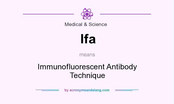 What does Ifa mean? It stands for Immunofluorescent Antibody Technique