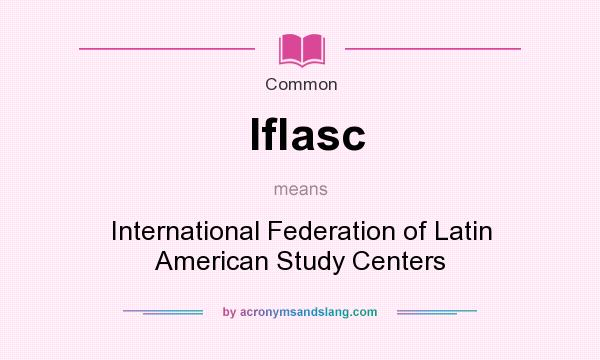 What does Iflasc mean? It stands for International Federation of Latin American Study Centers