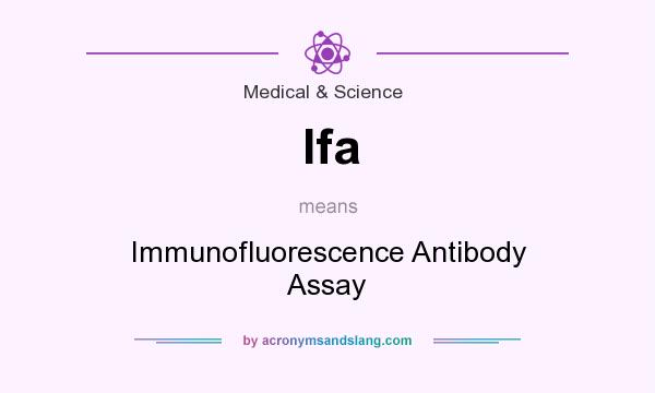 What does Ifa mean? It stands for Immunofluorescence Antibody Assay
