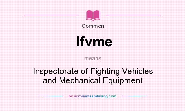 What does Ifvme mean? It stands for Inspectorate of Fighting Vehicles and Mechanical Equipment