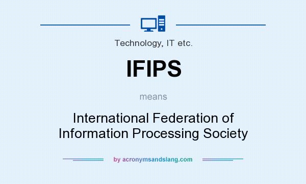 What does IFIPS mean? It stands for International Federation of Information Processing Society