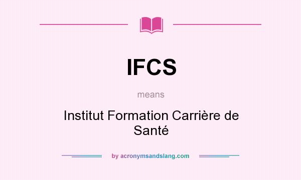 What does IFCS mean? It stands for Institut Formation Carrière de Santé