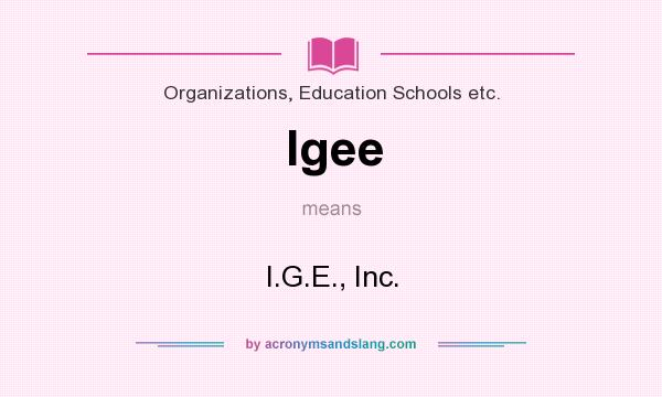What does Igee mean? It stands for I.G.E., Inc.