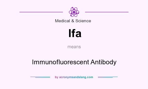 What does Ifa mean? It stands for Immunofluorescent Antibody