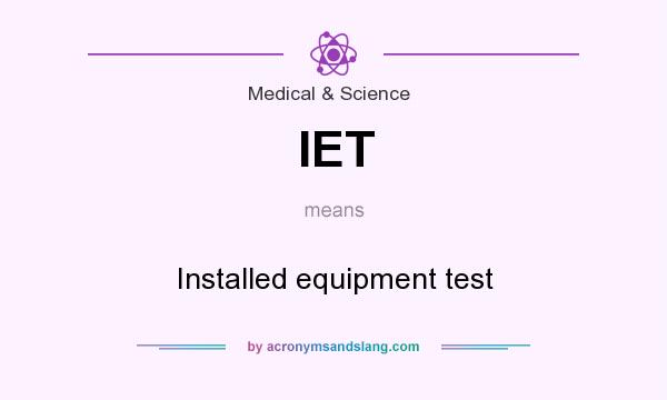 What does IET mean? It stands for Installed equipment test