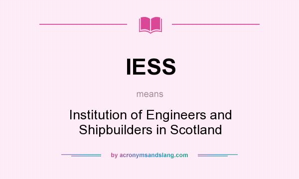 What does IESS mean? It stands for Institution of Engineers and Shipbuilders in Scotland