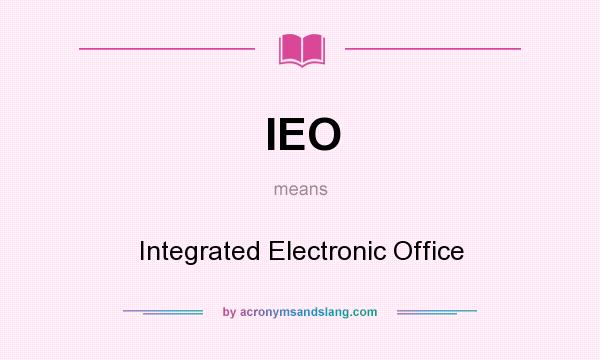 What does IEO mean? It stands for Integrated Electronic Office