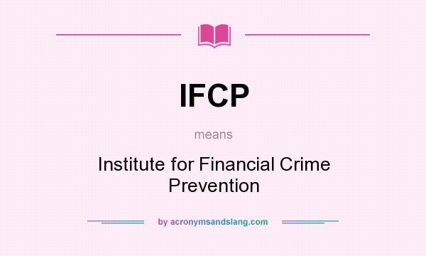 What does IFCP mean? It stands for Institute for Financial Crime Prevention