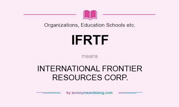 What does IFRTF mean? It stands for INTERNATIONAL FRONTIER RESOURCES CORP.