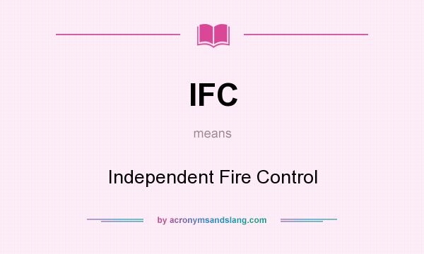 What does IFC mean? It stands for Independent Fire Control