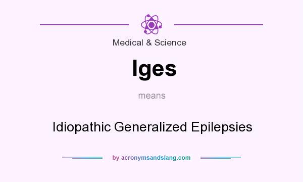 What does Iges mean? It stands for Idiopathic Generalized Epilepsies