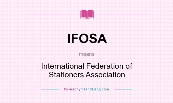 What does IFOSA mean? It stands for International Federation of Stationers Association