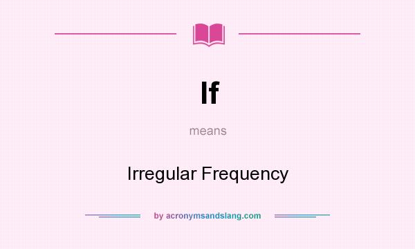 What does If mean? It stands for Irregular Frequency