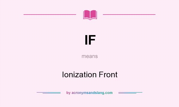 What does IF mean? It stands for Ionization Front