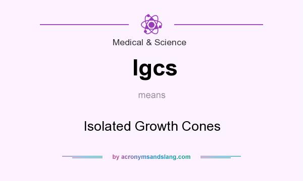 What does Igcs mean? It stands for Isolated Growth Cones