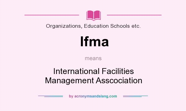 What does Ifma mean? It stands for International Facilities Management Asscociation