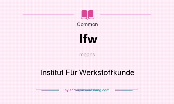 What does Ifw mean? It stands for Institut Fr Werkstoffkunde