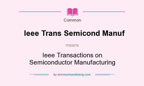 What does Ieee Trans Semicond Manuf mean? It stands for Ieee Transactions on Semiconductor Manufacturing