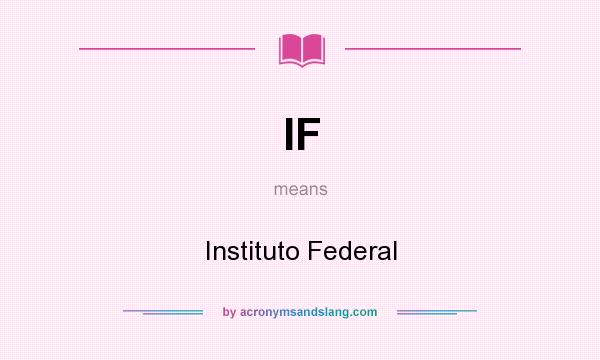 What does IF mean? It stands for Instituto Federal