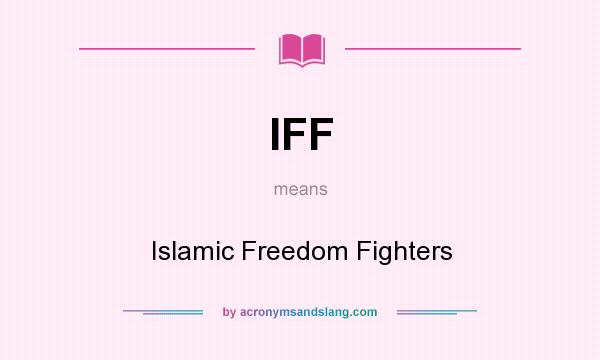What does IFF mean? It stands for Islamic Freedom Fighters