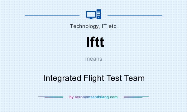What does Iftt mean? It stands for Integrated Flight Test Team
