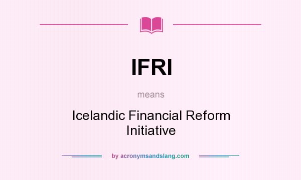 What does IFRI mean? It stands for Icelandic Financial Reform Initiative