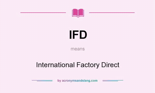 What does IFD mean? It stands for International Factory Direct