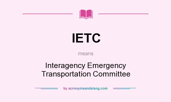 What does IETC mean? It stands for Interagency Emergency Transportation Committee