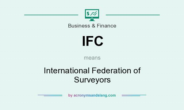 What does IFC mean? It stands for International Federation of Surveyors