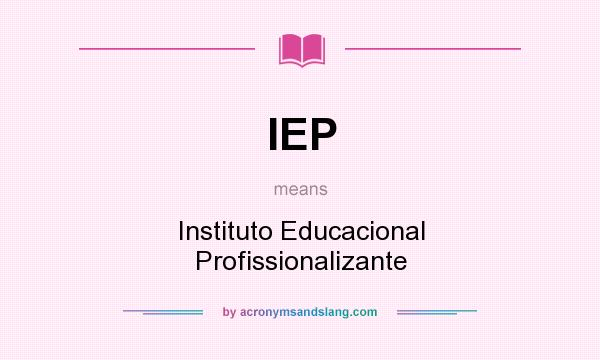 What does IEP mean? It stands for Instituto Educacional Profissionalizante