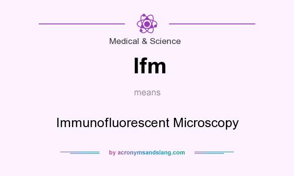 What does Ifm mean? It stands for Immunofluorescent Microscopy