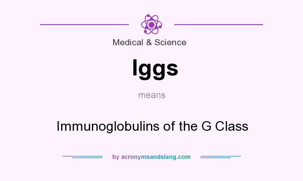 What does Iggs mean? It stands for Immunoglobulins of the G Class