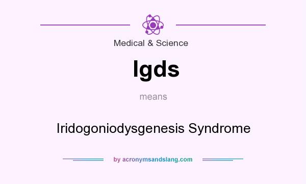What does Igds mean? It stands for Iridogoniodysgenesis Syndrome