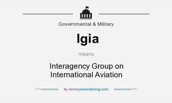 What does Igia mean? It stands for Interagency Group on International Aviation