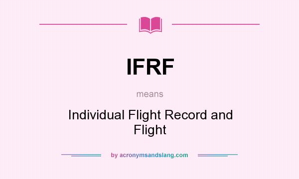 What does IFRF mean? It stands for Individual Flight Record and Flight