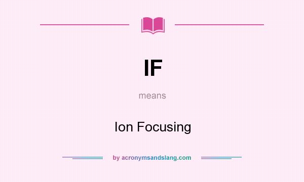 What does IF mean? It stands for Ion Focusing