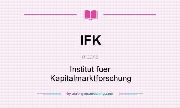 What does IFK mean? It stands for Institut fuer Kapitalmarktforschung