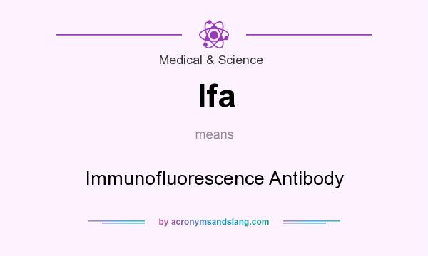 What does Ifa mean? It stands for Immunofluorescence Antibody