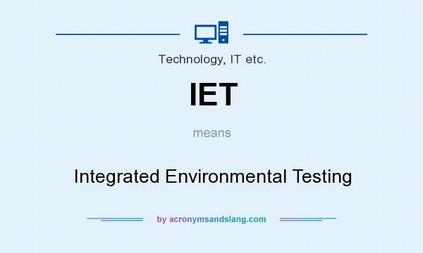 What does IET mean? It stands for Integrated Environmental Testing