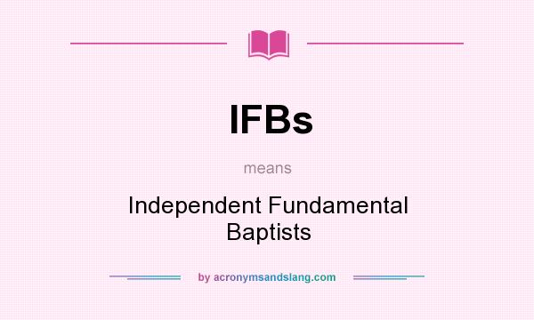 What does IFBs mean? It stands for Independent Fundamental Baptists