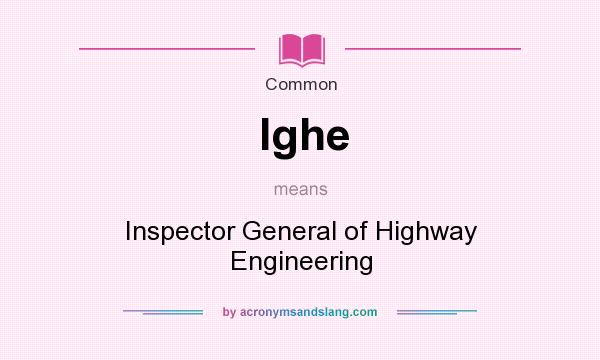 What does Ighe mean? It stands for Inspector General of Highway Engineering
