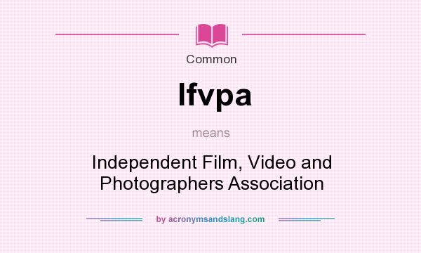 What does Ifvpa mean? It stands for Independent Film, Video and Photographers Association