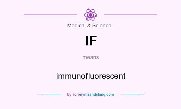 What does IF mean? It stands for immunofluorescent
