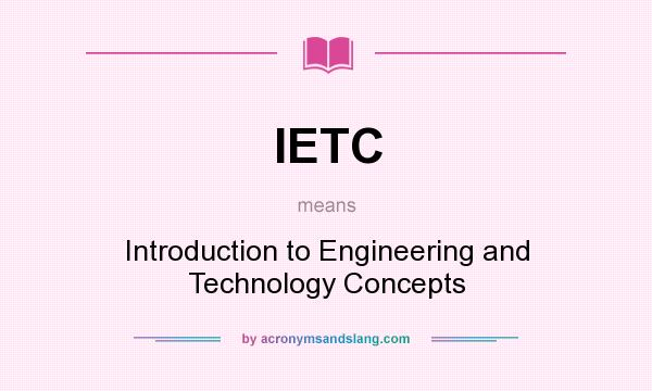 What does IETC mean? It stands for Introduction to Engineering and Technology Concepts