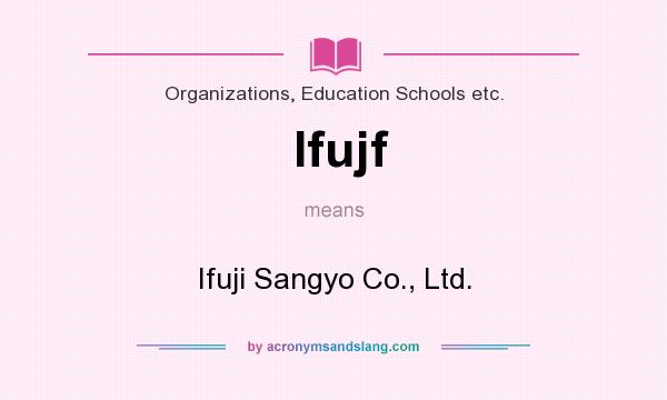 What does Ifujf mean? It stands for Ifuji Sangyo Co., Ltd.