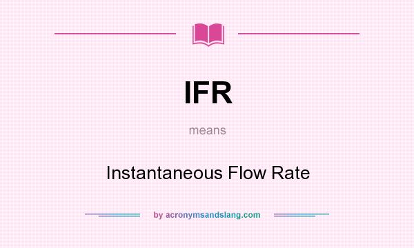 What does IFR mean? It stands for Instantaneous Flow Rate